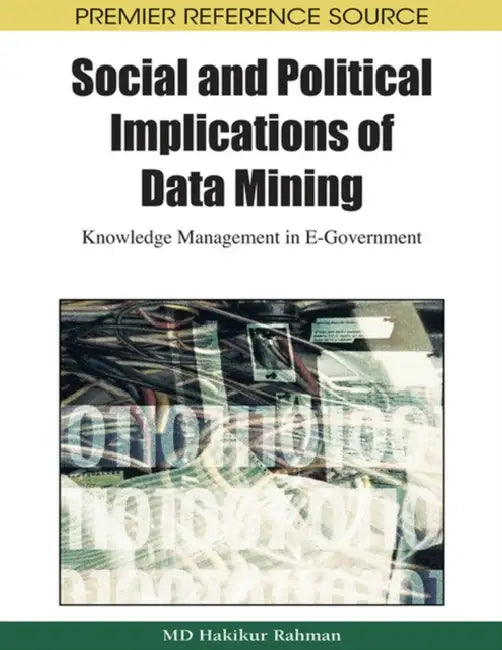 Social and Political Implications of Data Mining: Knowledge Management in E-Government by Hakikur Rahman