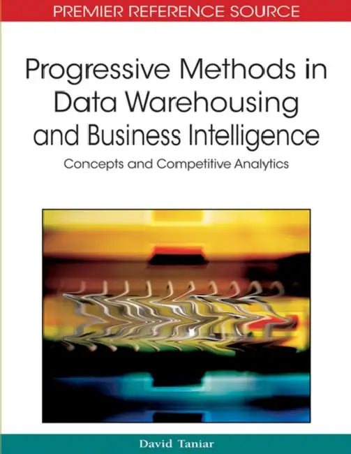 Progressive Methods in Data Warehousing and Business Intelligence: Concepts and Competitive Analytics by David Taniar