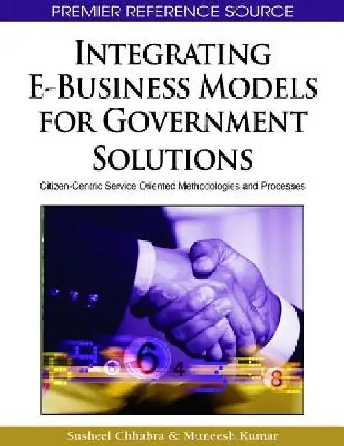 Integrating E-Business Models for Government Solutions: Citizen-Centric Service Oriented Methodologies and Processes by Susheel Chhabra
