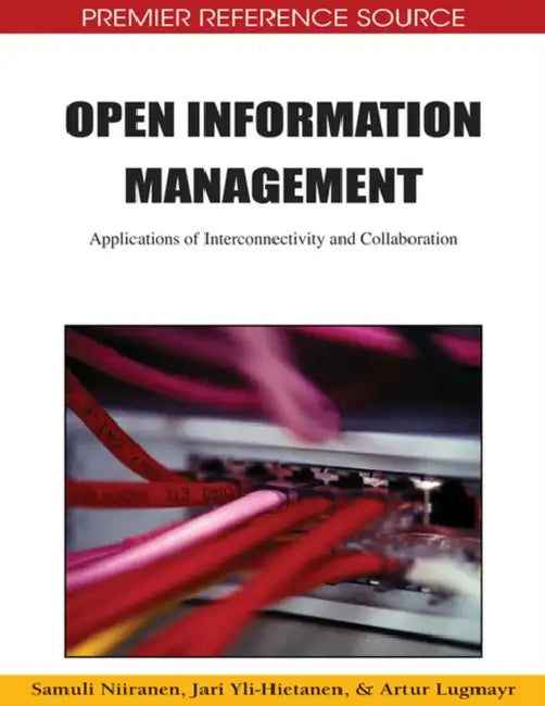 Open Information Management: Applications of Interconnectivity and Collaboration by Samuli Niiranen, Jari Yli-Hietanen, Artur Lugmayr