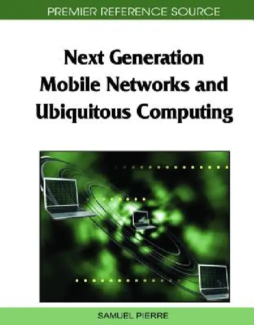 Next Generation Mobile Networks and Ubiquitous Computing by Samuel Pierre