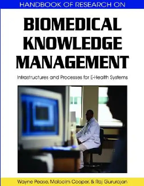 Biomedical Knowledge Management: Infrastructures and Processes for E-Health Systems by Wayne Pease, Malcolm Cooper, Raj Gururajan