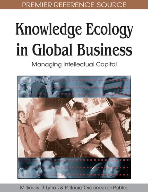 Knowledge Ecology in Global Business: Managing Intellectual Capital by Miltiadis D. Lytras, Patricia Ordóñez de Pablos