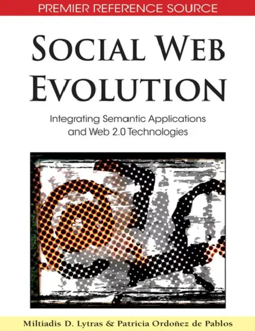 Social Web Evolution: Integrating Semantic Applications and Web 2.0 Technologies by Miltiadis D. Lytras, Patricia Ordóñez de Pablos