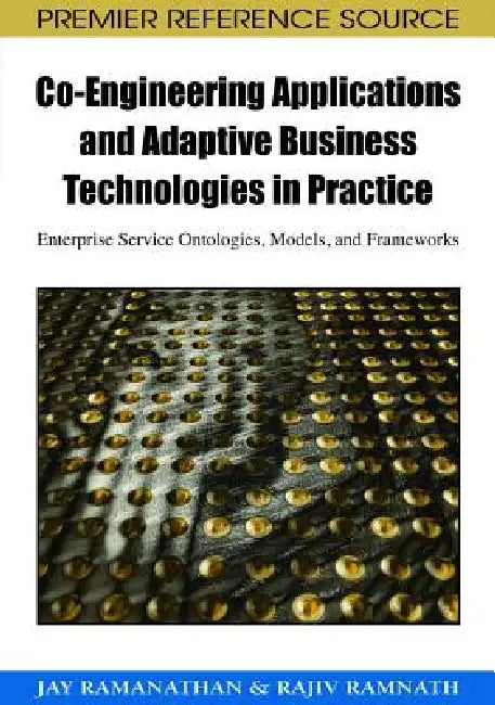 Co-Engineering Applications and Adaptive Business Technologies in Practice: Enterprise Service Ontologies, Models, and Frameworks by Jay Ramanathan, Rajiv Ramnath