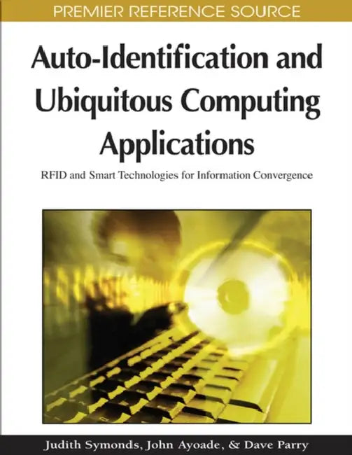Auto-Identification and Ubiquitous Computing Applications by Judith Symonds, John Ayoade, David Parry