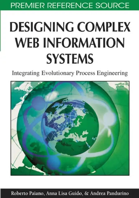 Designing Complex Web Information Systems: Integrating Evolutionary Process Engineering by Roberto Paiano, Anna Lisa Guido, Andrea Pandurino