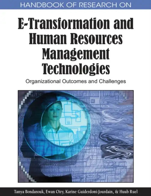 Handbook of Research on E-Transformation and Human Resources Management Technologies: Organizational Outcomes and Challenges by Tanya Bondarouk, Huub Ruel, Karine Guiderdoni-Jourdain