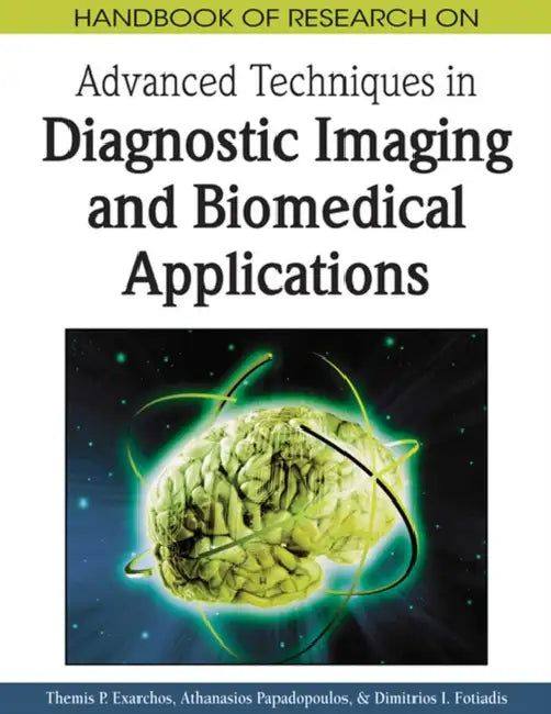 Handbook of Research on Advanced Techniques in Diagnostic Imaging and Biomedical Applications by Themis P. Exarchos, Athanasios Papadopoulos, Dimitrios I. Fotiadis