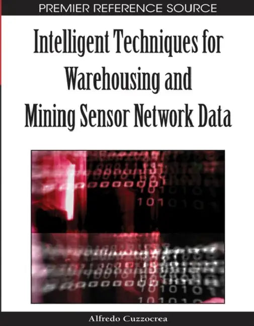 Intelligent Techniques for Warehousing and Mining Sensor Network Data by Alfredo Cuzzocrea