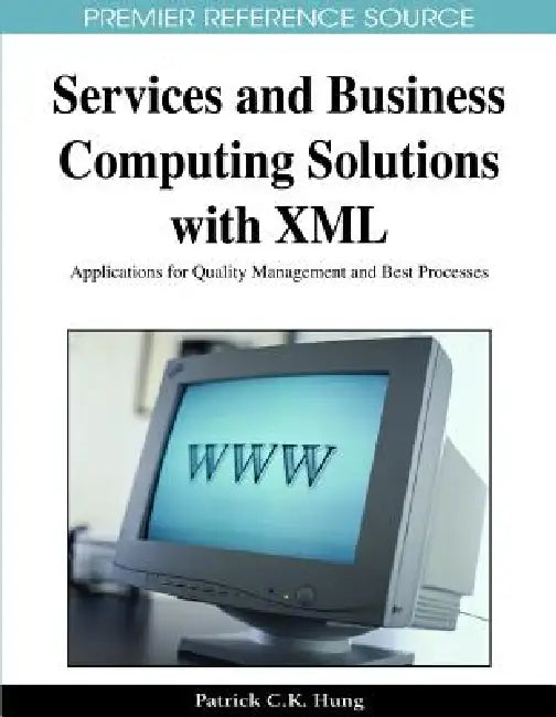 Services and Business Computing Solutions with XML: Applications for Quality Management and Best Processes by Patrick Hung
