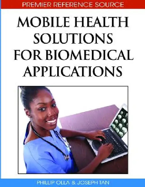 Mobile Health Solutions for Biomedical Applications by Phillip Olla, Joseph Tan
