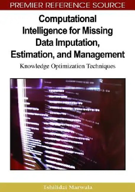Computational Intelligence for Missing Data Imputation, Estimation, and Management: Knowledge Optimization Techniques by Tshilidzi Marwala