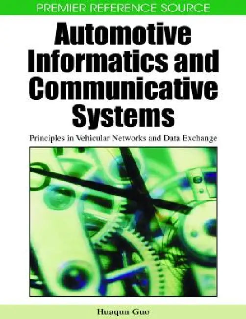 Automotive Informatics and Communicative Systems: Principles in Vehicular Networks and Data Exchange by Huaqun Guo