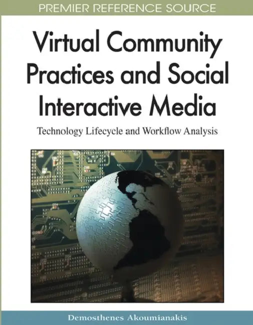 Virtual Community Practices and Social Interactive Media: Technology Lifecycle and Workflow Analysis by Demosthenes Akoumianakis