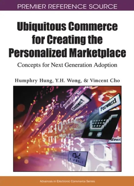 Ubiquitous Commerce for Creating the Personalized Marketplace: Concepts for Next Generation Adoption by Humphry Hung, Y. H. Wong, Vincent Cho