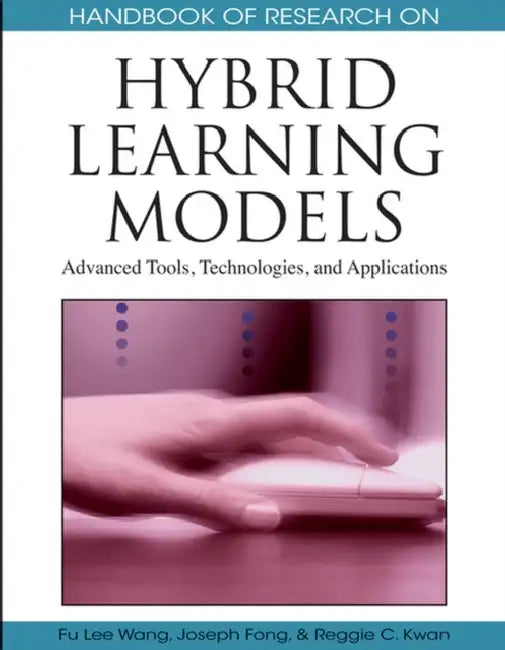 Handbook of Research on Hybrid Learning Models: Advanced Tools, Technologies, and Applications by Fu Lee Wang, Joseph Fong, Reggie Kwan