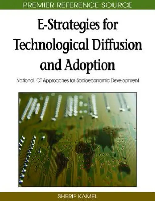 E-Strategies for Technological Diffusion and Adoption: National ICT Approaches for Socioeconomic Development by Sherif Kamel
