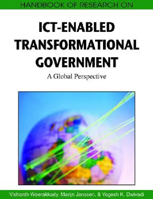 Handbook of Research on ICT-Enabled Transformational Government: A Global Perspective by Vishanth Weerakkody, Marijn Janssen, Yogesh K. Dwivedi
