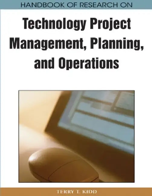 Handbook of Research on Technology Project Management, Planning, and Operations by Terry T. Kidd