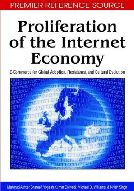 Proliferation of the Internet Economy: E-Commerce for Global Adoption, Resistance, and Cultural Evolution by Mahmud Akhter Shareef, Yogesh K. Dwivedi, Michael D. Williams