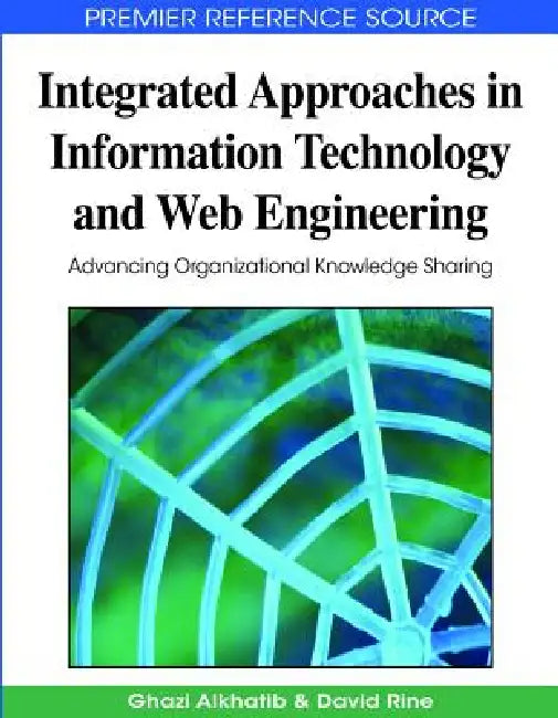 Integrated Approaches in Information Technology and Web Engineering: Advancing Organizational Knowledge Sharing by Ghazi I. Alkhatib, David C. Rine