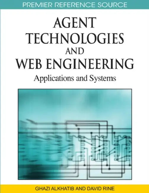 Agent Technologies and Web Engineering: Applications and Systems by Ghazi I. Alkhatib, David C. Rine