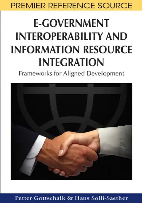 E-Government Interoperability and Information Resource Integration: Frameworks for Aligned Development by Petter Gottschalk, Hans Solli-Sæther