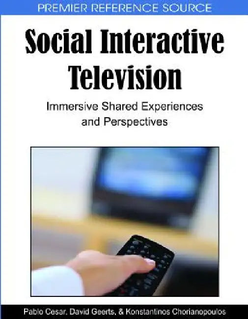 Social Interactive Television: Immersive Shared Experiences and Perspectives by Pablo Cesar, David Geerts, Konstantinos Chorianopoulos