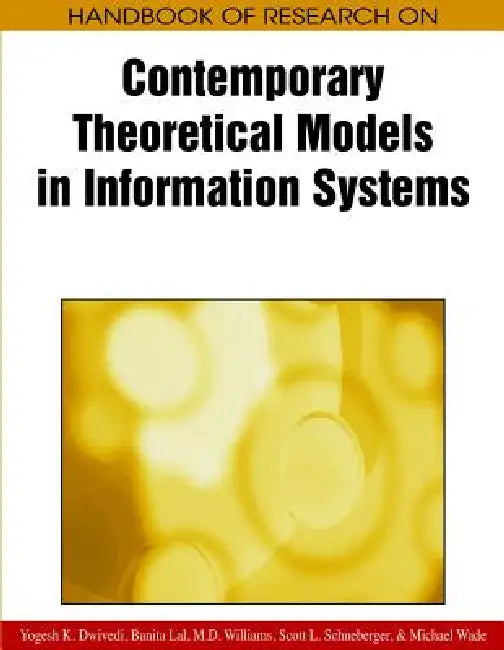 Handbook of Research on Contemporary Theoretical Models in Information Systems by Yogesh K. Dwivedi, Banita Lal, Michael D. Williams