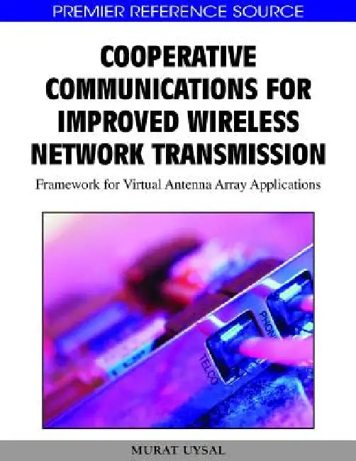 Cooperative Communications for Improved Wireless Network Transmission: Framework for Virtual Antenna Array Applications by Murat Uysal