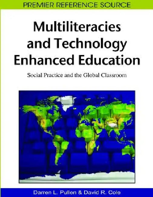 Multiliteracies and Technology Enhanced Education: Social Practice and the Global Classroom by Darren Lee Pullen, David R. Cole