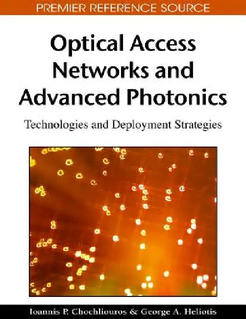 Optical Access Networks and Advanced Photonics: Technologies and Deployment Strategies by Ioannis P. Chochliouros, George a. Heliotis