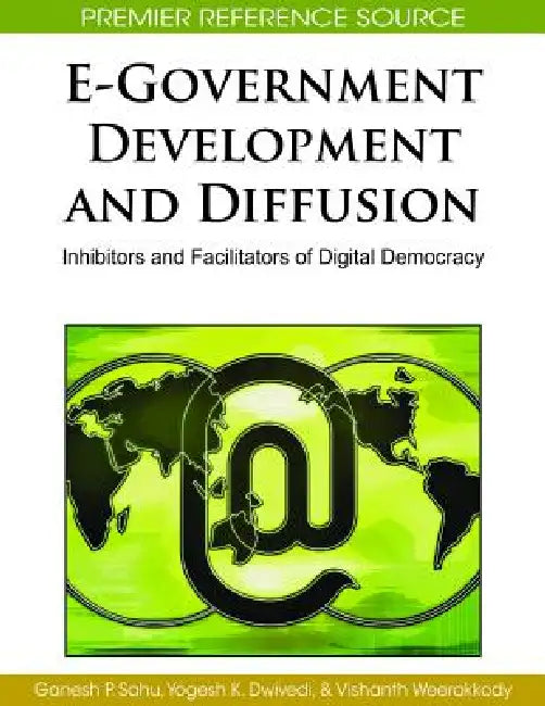 E-Government Development and Diffusion: Inhibitors and Facilitators of Digital Democracy by Ganesh P. Sahu, Yogesh K. Dwivedi, Vishanth Weerakkody