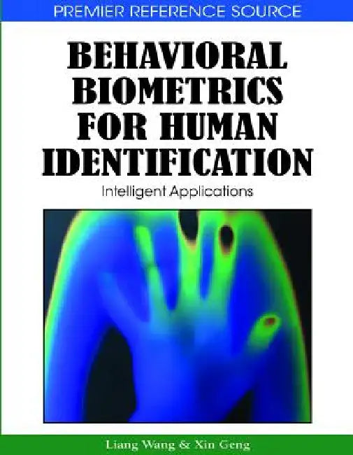 Behavioral Biometrics for Human Identification: Intelligent Applications by Liang Wang, Xin Geng