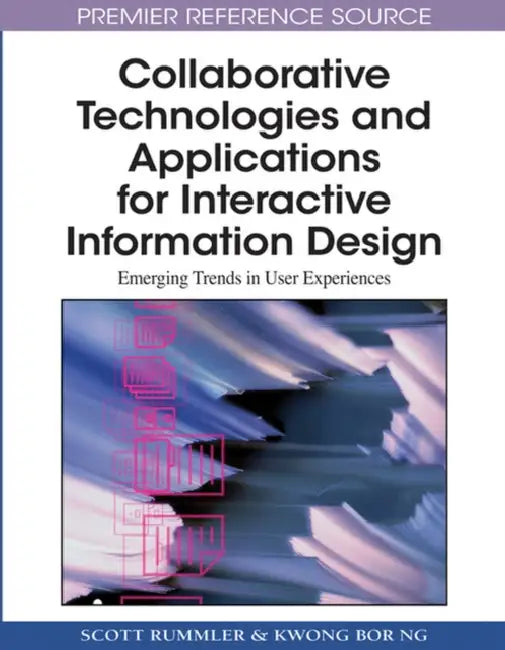Collaborative Technologies and Applications for Interactive Information Design: Emerging Trends in User Experiences by Scott Rummler, Kwong Bor Ng