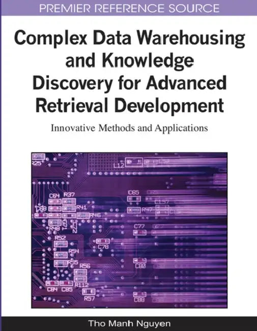 Complex Data Warehousing and Knowledge Discovery for Advanced Retrieval Development: Innovative Methods and Applications by Tho Manh Nguyen