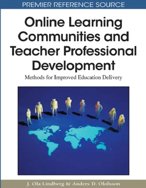 Online Learning Communities and Teacher Professional Development: Methods for Improved Education Delivery by J. Ola Lindberg, Anders D. Olofsson