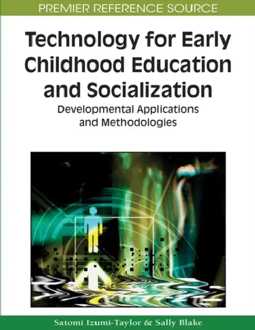 Technology for Early Childhood Education and Socialization: Developmental Applications and Methodologies by Sally Blake, Satomi Izumi-Taylor