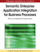 Semantic Enterprise Application Integration for Business Processes: Service-Oriented Frameworks by Gregoris Mentzas, Andreas Friesen