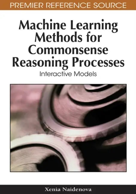 Machine Learning Methods for Commonsense Reasoning Processes: Interactive Models by Xenia Naidenova