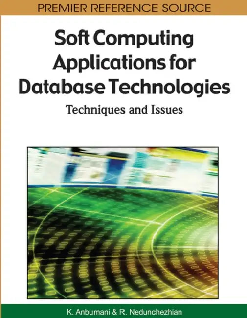 Soft Computing Applications for Database Technologies: Techniques and Issues by K. Anbumani, R. Nedunchezhian