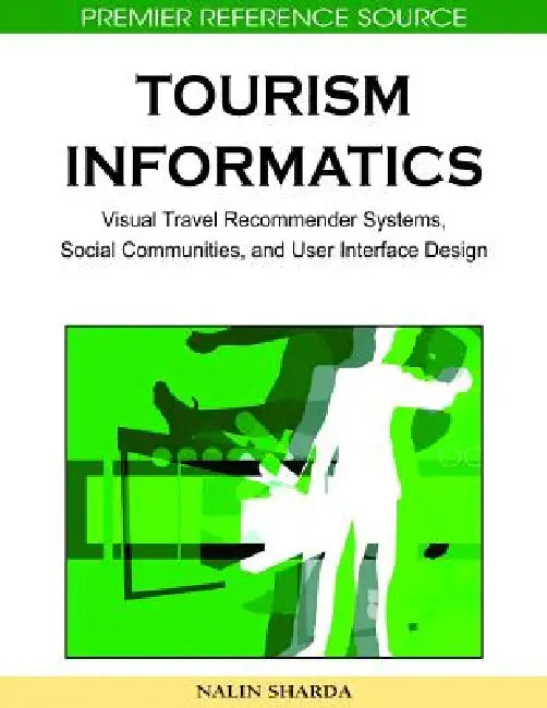 Tourism Informatics: Visual Travel Recommender Systems, Social Communities, and User Interface Design by Nalin Sharda
