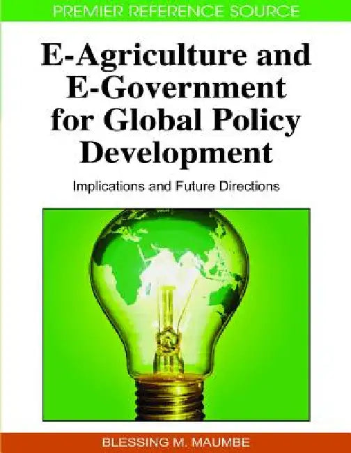 E-Agriculture and E-Government for Global Policy Development: Implications and Future Directions by Blessing M. Maumbe