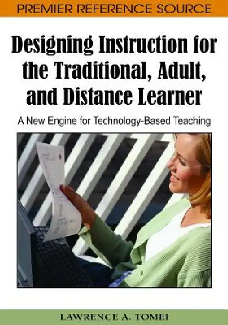 Designing Instruction for the Traditional, Adult, and Distance Learner: A New Engine for Technology-Based Teaching by Lawrence a. Tomei