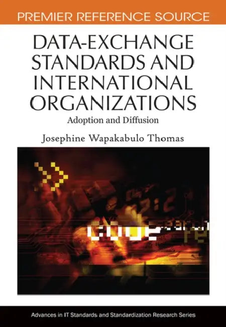 Data-Exchange Standards and International Organizations: Adoption and Diffusion by Josephine Wapakabulo Thomas