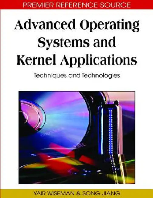 Advanced Operating Systems and Kernel Applications: Techniques and Technologies by Yair Wiseman, Song Jiang
