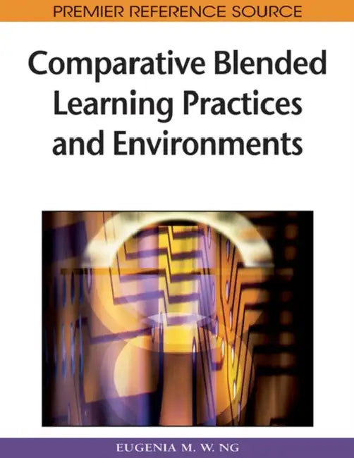 Comparative Blended Learning Practices and Environments by Eugenia M. W. Ng
