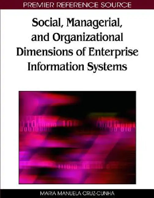 Social, Managerial, and Organizational Dimensions of Enterprise Information Systems by Maria Manuela Cruz-Cunha