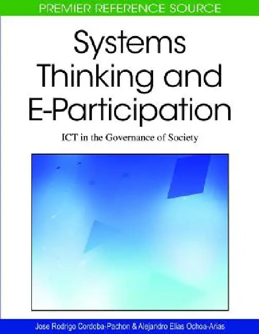 Systems Thinking and E-Participation: ICT in the Governance of Society by Jose Rodrigo Cordoba-Pachon, Alejandro Elias Ochoa-Arias